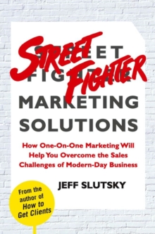 Street Fighter Marketing Solutions : How One-On-One Marketing Will Help You Overcome the Sales Challenges of Modern-Day Business