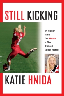 Still Kicking : My Dramatic Journey As the First Woman to Play Division One College Football