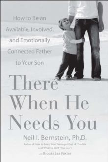 There When He Needs You : How to Be an Available, Involved, and Emotionally Connected Father to Your Son