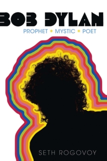 Bob Dylan : Prophet, Mystic, Poet