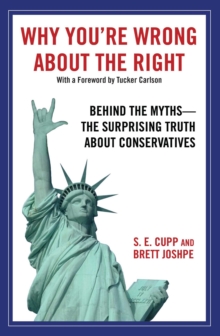 Why You're Wrong About the Right : Behind the Myths: The Surprising Truth About Conservatives