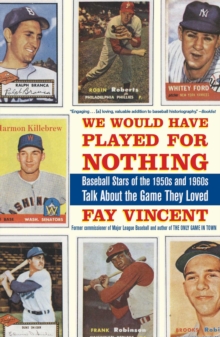 We Would Have Played for Nothing : Baseball Stars of the 1950s and 1960s Talk About the Game They Loved