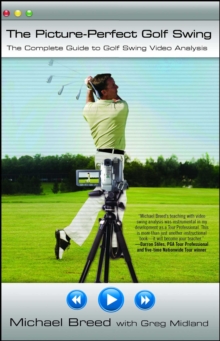 The Picture-Perfect Golf Swing : The Complete Guide to Golf Swing Video Analysis