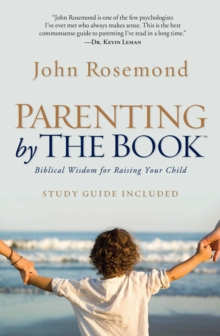 Parenting by the Book : Biblical Wisdom for Raising Your Child