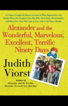 Alexander and the Wonderful, Marvelous, Excellent, Terrific Ninety Days : An Almost Completely Honest Account of What Happened to Our Family When Our Youngest Son, His Wife, Their Baby, Their Toddler,