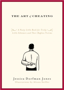 The Art of Cheating : A Nasty Little Book for Tricky Little Schemers and Their Hapless Victims