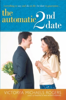 The Automatic 2nd Date : Everything to Say and Do on the 1st Date to Guarantee...