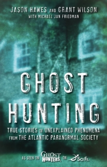 Ghost Hunting : True Stories of Unexplained Phenomena from The Atlantic Paranormal Society