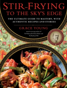 Stir-Frying to the Sky's Edge : The Ultimate Guide to Mastery, with Authentic Recipes and Stories