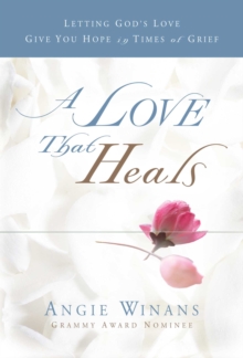 A Love that Heals : Letting God's Love Give You Hope in Times of Grief