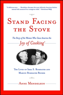 Stand Facing the Stove : The Story of the Women Who Gave America The Joy of Cooking