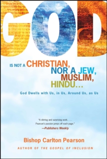 God Is Not a Christian, Nor a Jew, Muslim, Hindu... : God Dwells with Us, in Us, Around Us, as Us