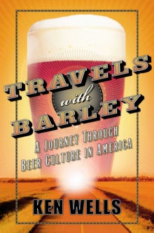 Travels with Barley : A Journey Through Beer Culture in America