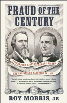 Fraud of the Century : Rutherford B. Hayes, Samuel Tilden, and the Stolen Election of 1876