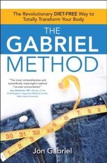 The Gabriel Method : The Revolutionary DIET-FREE Way to Totally Transform Your Body