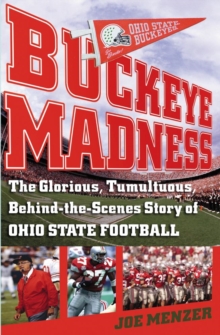 Buckeye Madness : The Glorious, Tumultuous, Behind-the-Scenes Story of Ohio State Football