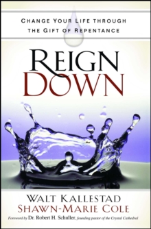 Reign Down : Change Your Life Through the Gift of Repentance