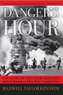 Danger's Hour : The Story of the USS Bunker Hill and the Kamikaze Pilot Who Crippled Her