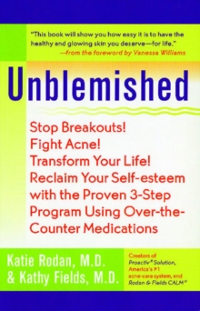 Unblemished : Stop Breakouts! Fight Acne! Transform Your Life! Reclaim Your Self-Esteem with the Proven 3-Step Program Using Over-the-Counter Medications