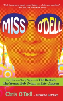 Miss O'Dell : My Hard Days and Long Nights with The Beatles, The Stones, Bob Dylan, Eric Clapton, and the Women They Loved