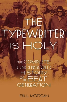 The Typewriter Is Holy : The Complete, Uncensored History of the Beat Generation