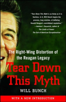 Tear Down This Myth : How the Reagan Legacy Has Distorted Our Politics and Haunts Our Future