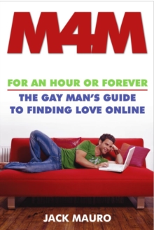 M4M : For an Hour or Forever--the Gay Man's Guide to Finding Love Online