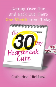 The 30-Day Heartbreak Cure : Getting Over Him and Back Out There One Month from Today