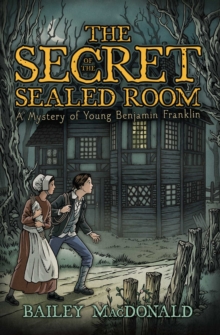 The Secret of the Sealed Room : A Mystery of Young Benjamin Franklin