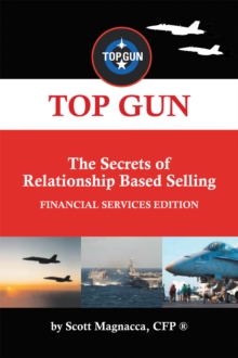 Top Gun- the Secrets of Relationship Based Selling : Financial Service Edition