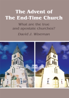 The Advent of the End-Time Church : What Are the True and Apostate Churches?