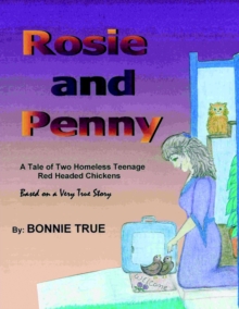 Rosie and Penny : A Tale of Two Homeless Teenage Red Headed Chickens