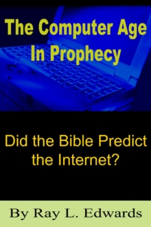 The Computer Age In Prophecy : Did the Bible Predict the Internet?