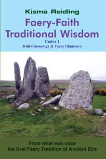 Faery-Faith Traditional Wisdom : Codex 1 Irish Cosmology & Faery Glamoury