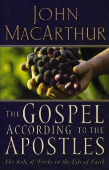 The Gospel According to the Apostles : The Roll of Works in a Life of Faith