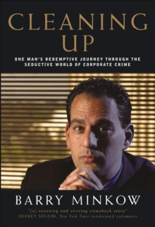 Cleaning Up : One Man's Redemptive Journey Through the Seductive World of Corporate Crime