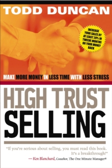 High Trust Selling : Make More Money in Less Time with Less Stress