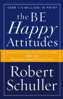 The Be Happy Attitudes : Eight Positive Attitudes that can Transform Your Life