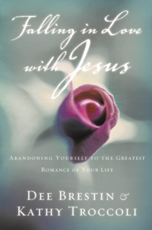 Falling in Love with Jesus : Abandoning Yourself to the Greatest Romance of Your Life