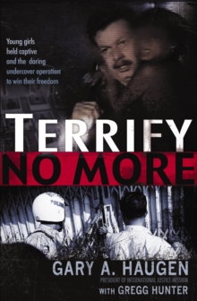 Terrify No More : Young Girls Held Captive and the Daring Undercover Operation to Win Their Freedom