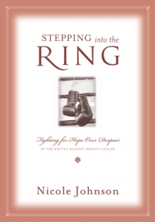 Stepping into the Ring : Fighting for Hope Over Despair in the Battle Against Breast Cancer