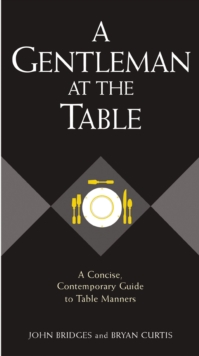 A Gentleman at the Table : A Concise, Contemporary Guide to Table Manners