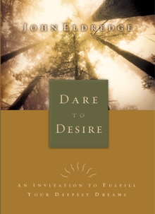 Dare to Desire : An Invitation to Fulfill Your Deepest Dreams