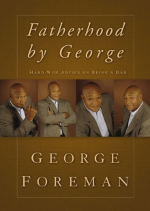 Fatherhood By George : Hard-Won Advice on Being a Dad