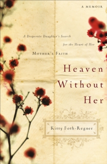 Heaven Without Her : A Desperate Daughter's Search for the Heart of Her Mother's Faith: A Memoir