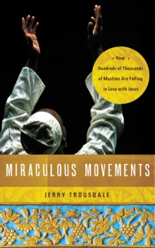 Miraculous Movements : How Hundreds of Thousands of Muslims Are Falling in Love with Jesus, Paperback / softback Book Miraculous Movements : How Hundreds of Thousands of Muslims Are Falling in Love with Jesus, Paperback / softback Book