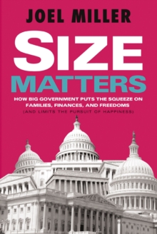 Size Matters : How Big Government Puts the Squeeze on America's Families, Finances, and Freedom