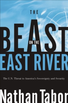 The Beast on the East River : The U.N. Threat to America's Sovereignty and Security