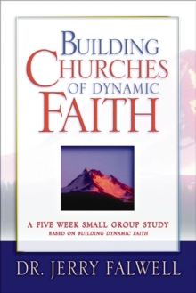 Building Churches of Dynamic Faith : A Five Week Small Group Study Based on Building Dynamic Faith