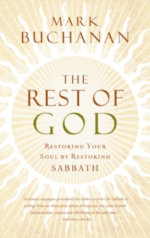 The Rest of God : Restoring Your Soul by Restoring Sabbath